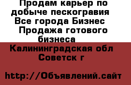 Продам карьер по добыче пескогравия - Все города Бизнес » Продажа готового бизнеса   . Калининградская обл.,Советск г.